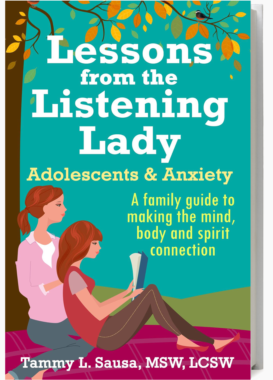 Lessons from the Listening Lady Adolescents & Anxiety. A family guide to making the mind, body and spirit connection.
